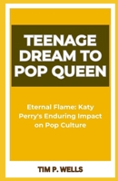 TEENAGE DREAM TO POP QUEEN: “Eternal Flame: Katy Perry's Enduring Impact on Pop Culture” B0CTJB36R8 Book Cover