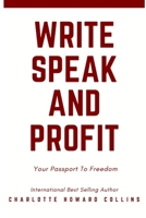Write, Speak and Profit: Your Passport To Freedom B0B6XMW5K3 Book Cover