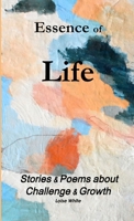 Essence of Life-Stories & Poems about Challenge & Growth 1326208330 Book Cover