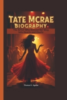 TATE MCRAE BIOGRAPHY: The Artist Who Danced Her Way Into Hearts and Charts B0DSTYXBDV Book Cover
