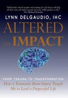 Altered on Impact: How a Traumatic Brain Injury Taught Me to Lead a Purposeful Life 0578481219 Book Cover