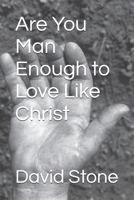 Are You Man Enough to Love Like Christ B0G4B9YJQS Book Cover