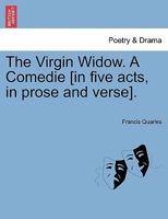 The Virgin Widow. A Comedie [in five acts, in prose and verse]. 1241239592 Book Cover