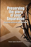 Preserving the Glory of Your Separation: Chosen Men and the Path They Must Follow B0DYV71D54 Book Cover