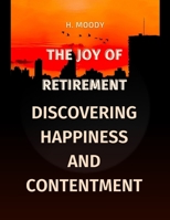 The Joy of Retirement: Discovering Happiness and Contentment B0C8QZCF1W Book Cover