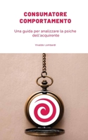 COMPORTAMENTO DEL CONSUMATORE: Una guida per analizzare la psiche dell'acquirente B0B92P2B1M Book Cover