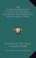 The Complete Works of Saint John of the Cross, of the Order of Our Lady of Mount Carmel; Volume 2 1470087596 Book Cover