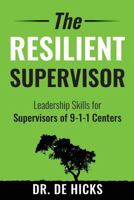 The Resilient Supervisor: Leveraged Leadership Skills for Supervisors In 9-1-1 Centers 1984206141 Book Cover