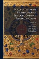B. Alberti Magni Ratisbonensis Episcopi, Ordinis Prædicatorum: Opera Omnia, Ex Editione Lugdunensi Religiose Castigata, Et Pro Auctoritatibus Ad Fidem ... Patrologiæ Textnum Revocata, Volume 30 1270715666 Book Cover