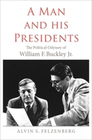 A Man and His Presidents: The Political Odyssey of William F. Buckley Jr. 0300234449 Book Cover