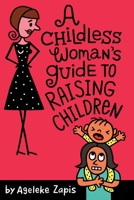 A childless woman's guide to raising children 1300288205 Book Cover