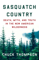 Sasquatch Country: Death, Myth, and Truth in the New American Wilderness 1640098151 Book Cover