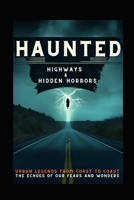 Haunted Highways & Hidden Horrors: Urban Legends from Coast to Coast B0F2TLC4RQ Book Cover