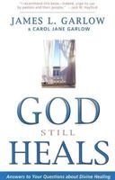 God Still Heals: Answers to Your Questions about Divine Healing 0898272955 Book Cover