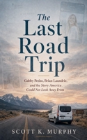 The Last Road Trip: Gabby Petito, Brian Laundrie, and the Story America Could Not Look Away From B0GZYCK9FC Book Cover