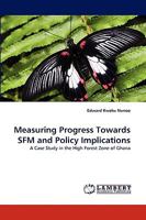 Measuring Progress Towards SFM and Policy Implications: A Case Study in the High Forest Zone of Ghana 3838385535 Book Cover