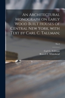 An Architectural Monograph on Early Wood Built Houses of Central New York 1014303567 Book Cover