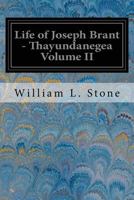 Life of Joseph Brant-Thayendanegea, Vol. 2 of 2: Including the Border Wars of the American Revolution, Sketches of the Indian Campaigns of Generals Harmar, St. Clair, and Wayne (Classic Reprint) 1539766551 Book Cover