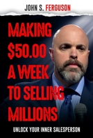 Making $50 a week to Selling Millions: Unlock Your Inner Salesperson B0GKPTFCJM Book Cover