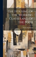 The Housing of the Working Classes and of the Poor 1021977306 Book Cover