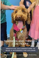 Teachers and Therapy Dog Teams: Innovative Collaborations to Make a Difference for Children 1737864371 Book Cover