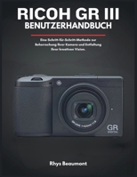 RICOH GR III Benutzerhandbuch: Eine Schritt-für-Schritt-Methode zur Beherrschung Ihrer Kamera und Entfaltung Ihrer kreativen Vision. B0FWZR5R1L Book Cover