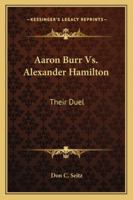 Aaron Burr Vs. Alexander Hamilton: Their Duel 1425477240 Book Cover