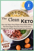 The Clean Keto: Over 160 Dairy-Free/Gluten Free/Paleo/Whole/Nut-Free/Sugar-Free/Soy-Free/Grain-Free Ketogenic Recipes for Allergy Based weight loss and Healing 1688056580 Book Cover