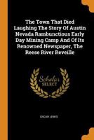 The Town That Died Laughing The Story Of Austin Nevada Rambunctious Early Day Mining Camp And Of Its Renowned Newspaper, The Reese River Reveille 1021202401 Book Cover