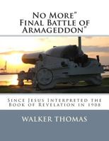 No More Final Battle of Armageddon: Since Jesus Interpreted the Book of Revelation in 1908 1482718340 Book Cover