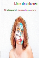 Libro da colorare 50 disegni di clown da colorare: un buon libro di dimensioni 6 x 9 pollici per hobby, divertimento, intrattenimento e colorazione ... adulto, uomo e donna (Italian Edition) B08JF2DJ4D Book Cover