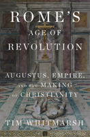 Rome's Age of Revolution: Augustus, Empire, and the Making of Christianity 0525654739 Book Cover