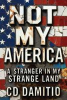 Not My America: A Stranger in My Strange Land 1939827566 Book Cover