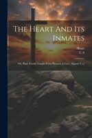 The Heart And Its Inmates: Or, Plain Truths Taught From Pictures [a Lect., Signed T.s.] 1021311146 Book Cover