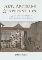 Art, Artisans and Apprentices: Apprentice Painters & Sculptors in the Early Modern British Tradition 1782977422 Book Cover