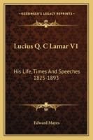 Lucius Q. C Lamar V1: His Life, Times And Speeches 1825-1893 1162979895 Book Cover