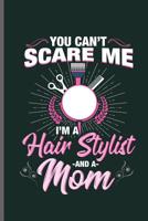 You can't Scare me I'm a Hair Stylist and a MOM: Hair Stylist Cut notebooks gift (6"x9") Dot Grid notebook to write in 1099687845 Book Cover