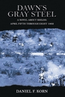 Dawn's Gray Steel: A Novel about Shiloh April Fifth Through Eight 1862 1959197843 Book Cover