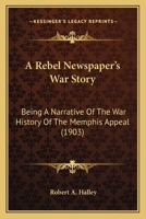 A Rebel Newspaper's War Story: Being A Narrative Of The War History Of The Memphis Appeal (1903) 0548592713 Book Cover