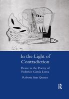 In the Light of Contradiction: Desire in the Poetry of Federico Garcia Lorca 0367602601 Book Cover