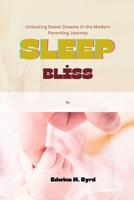 SlEEP BLISS: Unlocking Sweet Dreams in the Modern Parenting Journey B0CNS675HX Book Cover
