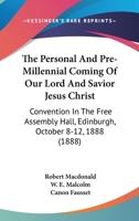 The Personal And Pre-Millennial Coming Of Our Lord And Savior Jesus Christ: Convention In The Free Assembly Hall, Edinburgh, October 8-12, 1888 1165911280 Book Cover
