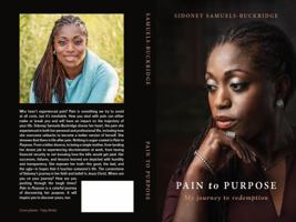 Pain To Purpose: My Journey to Redemption 1736138804 Book Cover