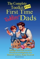 The Complete Toolkit For First Time Toddler Dads: Manage Tantrums, Nurture Emotional Intelligence, and Establish Healthy Sleep Routines (The Complete Toolkit for First Time Dads) B0FBPP93RC Book Cover