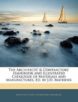 The Architects' & Contractors' Handbook and Illustrated Catalogue of Materials and Manufactures, Ed. by J.D. Mathews 1356885446 Book Cover