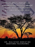 Health Impact of Participation in the Liberation Struggle of Zimbabwe by Zanla Women Ex-Combatants in the Zanla Operational Areas 1456777289 Book Cover