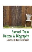 Samuel Train Dutton A Biography 1018991689 Book Cover