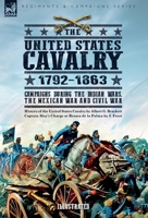 The United States Cavalry, 1792-1863: Campaigns During the Indian Wars, the Mexican War and Civil War 1917666209 Book Cover