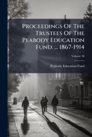 Proceedings Of The Trustees Of The Peabody Education Fund. ... 1867-1914, Volume 48... 1278266593 Book Cover