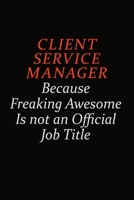 Client Service Manager Because Freaking Awesome Is Not An Official Job Title: Career journal, notebook and writing journal for encouraging men, women and kids. A framework for building your career. 1691047155 Book Cover